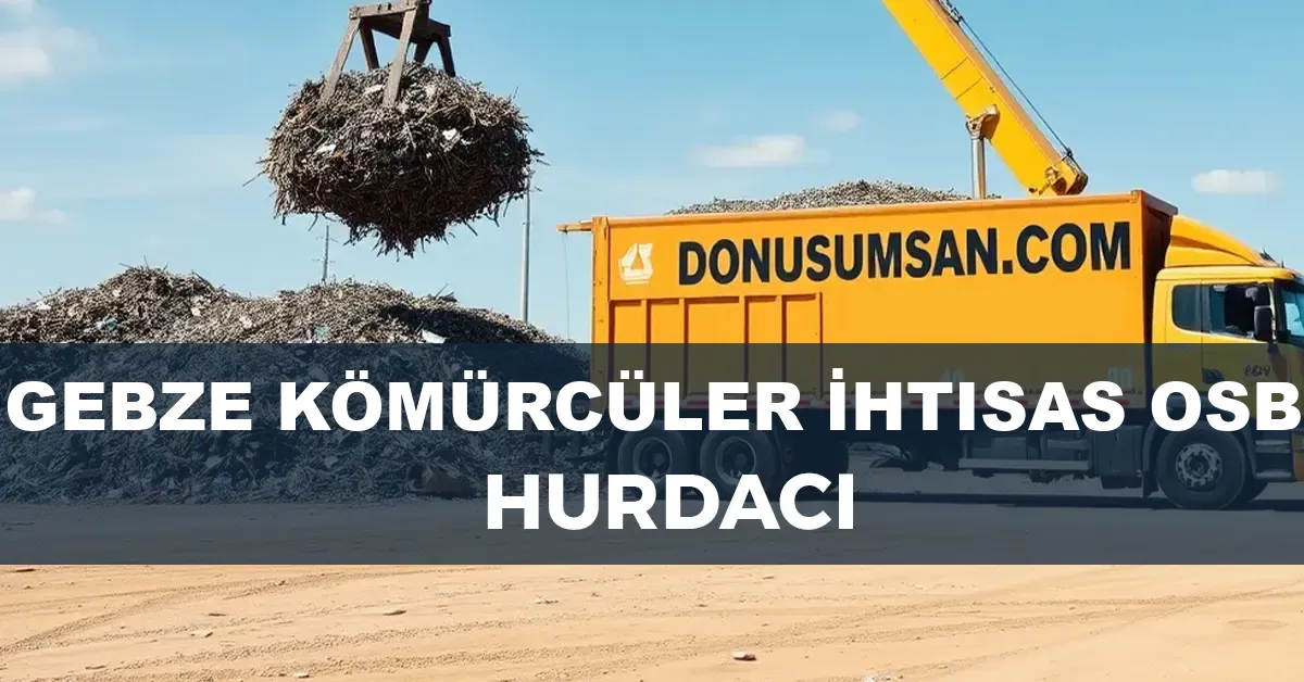 Gebze Kömürcüler İhtisas OSB hurdacı